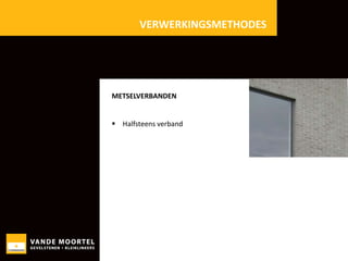 VERWERKINGSMETHODES

METSELVERBANDEN
 Halfsteens verband

 