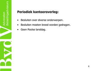 Periodiek kantooroverleg:
• Besluiten over diverse onderwerpen.

• Besluiten moeten breed worden gedragen.
• Geen Poolse landdag.

8

 
