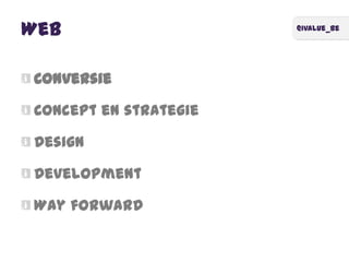 @ivalue_be
Web
Conversie
Concept en strategie
Design
Development
Way forward
 