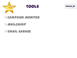 @ivalue_be
Tools
Campaign Monitor
Mailchimp
Email Garage
 