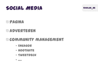 @ivalue_be
Social Media
Pagina
Adverteren
Community management
• Engagor
• Hootsuite
• Tweetdeck
• ….
 