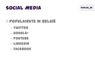 @ivalue_be
Social Media
Populairste in België
– Twitter
– Google+
– Youtube
– LinkedIn
– Facebook
 