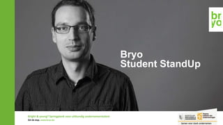 Bryo
Student StandUp
Bright & young? Springplank voor uitbundig ondernemerstalent
Zet de stap. www.bryo.be
 