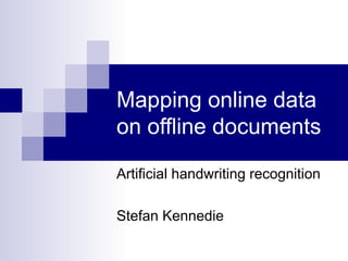 Mapping online data on offline documents Artificial handwriting recognition Stefan Kennedie 