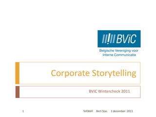 Corporate Storytelling
                BVIC Wintercheck 2011



1           TellWell   Bert Stas   1 december 2011
 