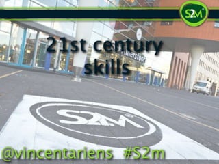 21st century
         skills



@vincentariens #S2m
 