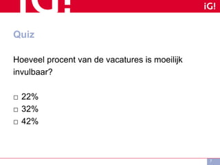 Quiz
Hoeveel procent van de vacatures is moeilijk
invulbaar?
□ 22%
□ 32%
□ 42%
7
 