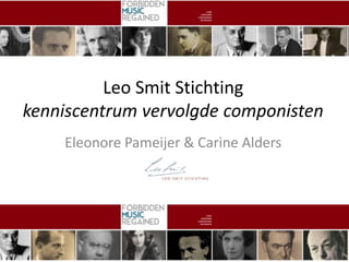 Leo Smit Stichting
kenniscentrum vervolgde componisten
Eleonore Pameijer & Carine Alders
 