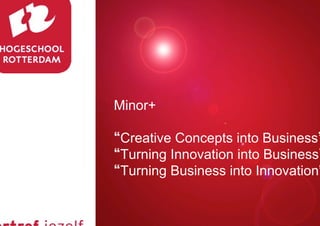 Minor+
Creative Concepts into Business
Turning Innovation into Business
Turning Business into Innovation”
 