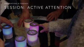 S E S S I O N : A C T I V E AT T E N T I O N
O B S E R VAT I O N S & F I N D I N G S
 