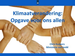 Klimaatverandering:
Opgave voor ons allen

Chris Kuijpers
Ministerie van IenM

 
