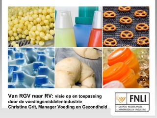 Van RGV naar RV: visie op en toepassing
door de voedingsmiddelenindustrie
Christine Grit, Manager Voeding en Gezondheid
 