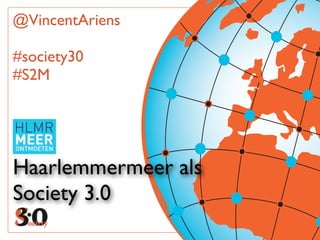 @VincentAriens

#society30
#S2M




Haarlemmermeer als
Society 3.0
 