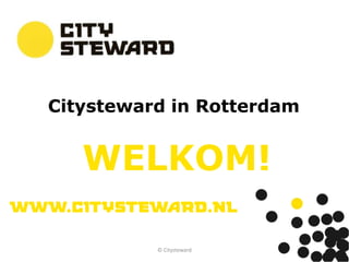 © Citysteward
Citysteward in Rotterdam
WELKOM!
 
