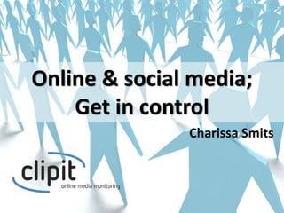 Online & social media;
    Get in control
               Charissa Smits
 