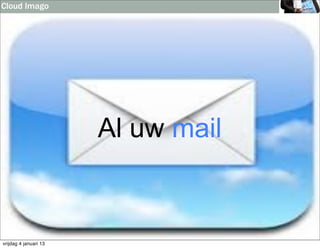 Cloud Imago




                       Al uw mail


vrijdag 4 januari 13
 