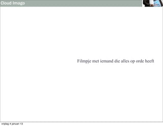 Cloud Imago




                       Filmpje met iemand die alles op orde heeft




vrijdag 4 januari 13
 