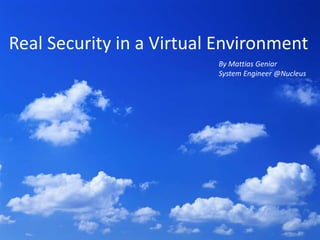 Real Security in a Virtual Environment
                          By Mattias Geniar
                          System Engineer @Nucleus
 