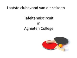 Laatste clubavond van dit seizoen
Tafeltenniscircuit
in
Agnieten College
 