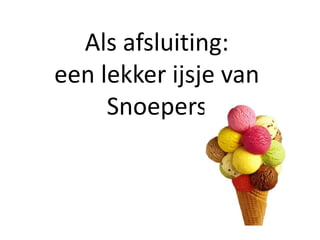 Als afsluiting:
een lekker ijsje van
Snoepers
 