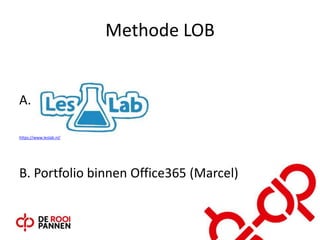 Methode LOB
A.
https://www.leslab.nl/
B. Portfolio binnen Office365 (Marcel)
 