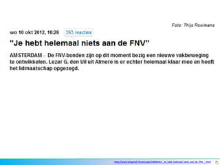http://www.telegraaf.nl/watuzegt/13056341/__Je_hebt_helemaal_niets_aan_de_FNV__.html
 