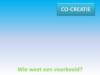 CO-CREATIE




Wie weet een voorbeeld?
 