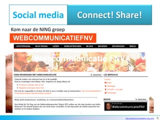 Social media             Connect! Share!
Kom naar de NING groep




                                    http://webcommunicatiefnv.ning.com/
 