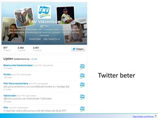 Twitter beter




            https://twitter.com/FNV/lists
 