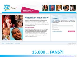 15.000 .. FANS?!
             http://www.fnv.nl/lidmaatschap/fnv_panel/
 
