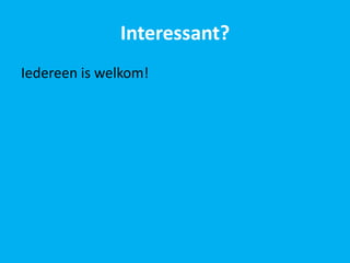 Interessant?
Iedereen is welkom!
 