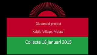 Diaconaal project
Kabila Village, Malawi
Collecte 18 januari 2015
 