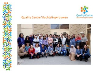 Quality Centre Vluchtelingvrouwen
Presentatie Conclusion, 9-9-2010
 