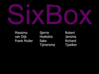 SixBox Massimo van Dijk Sjerrie Hoekstra Robert Jansma Sake Tijmersma Richard Tjoelker Frank Muller 