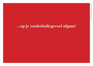 ©2020WillemvanRooijConcept&vormgeving,Houten
...op je (onderbuik)gevoel afgaan!
 