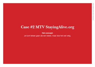 ©2020WillemvanRooijConcept&vormgeving,Houten
Case #2 MTV StayingAlive.org
Het concept:
Je kunt tekeer gaan als een beest, maar doe het wel velig.
Hornbach. Breng leven in je tuin
 