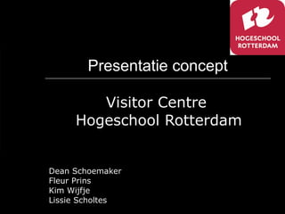 Presentatie concept Visitor Centre  Hogeschool Rotterdam Dean Schoemaker Fleur Prins Kim Wijfje Lissie Scholtes 