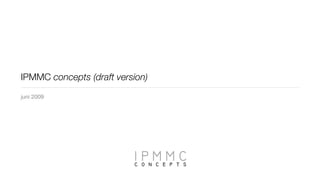 IPMMC concepts (draft version)
juni 2009
 