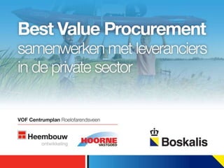 Best Value Procurement
Praktijkcase Heembouw en Boskalis 29 mei 2013
 