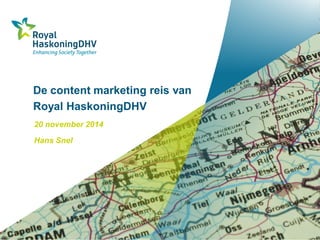 De content marketing reis van Royal HaskoningDHV 
20 november 2014 
Hans Snel  