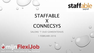 STAFFABLE
X
CONNECSYS
SALONS ‘T OUD GEMEENTEHUIS
1 FEBRUARI 2016
 