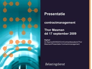Presentatie contractmanagement Thor Mesman dd 17 september 2009 Digitaal:  Q:pprow52522montractbewakershor Mesmanresentatie Contractmnanagement 