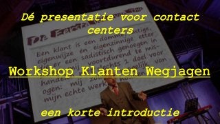 ©EPM2019
Dé presentatie voor contact
centers
Workshop Klanten Wegjagen
een korte introductie
 