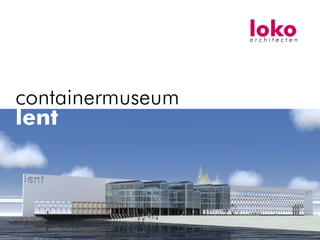 loko
                  architecten




containermuseum
lent
 