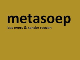 metasoep bas evers & xander roozen 