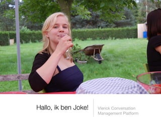 Hallo, ik ben Joke!   Vlerick Conversation
                      Management Platform
 