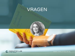 VRAGEN
WWW.CHARLOTTESLAW.NL
CHARLOTTE MEINDERSMA
CHARLOTTE'S LAW & FINE PRINTS
 