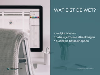 WAT EIST DE WET?
WWW.CHARLOTTESLAW.NL
• eerlijke teksten
• natuurgetrouwe afbeeldingen
• duidelijke betaalknoppen
 
