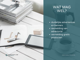 WAT MAG
WEL?
WWW.CHARLOTTESLAW.NL
duidelijke advertenties
en banners
vermelding van
advertorial
vermelding gratis
producten
 