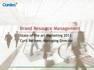 Brand Resource Management
State of the art Marketing 2013
Cyril Reijnen, Managing Director
 